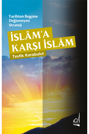 Tarihten Bugüne Değişmeyen Strateji İSLAMA KARŞI İSLAM…