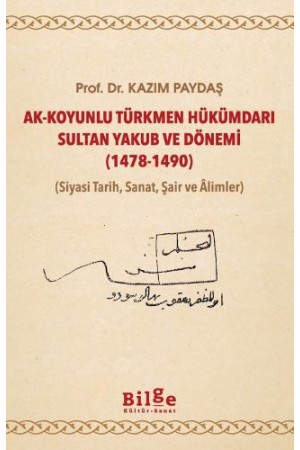 Ak-Koyunlu Türkmen Hükümdarı Sultan Yakub ve Dönemi (1478-1490)