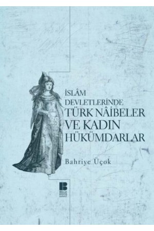 İslam Devletlerinde Türk Naibeler ve Kadın Hükümdarlar…