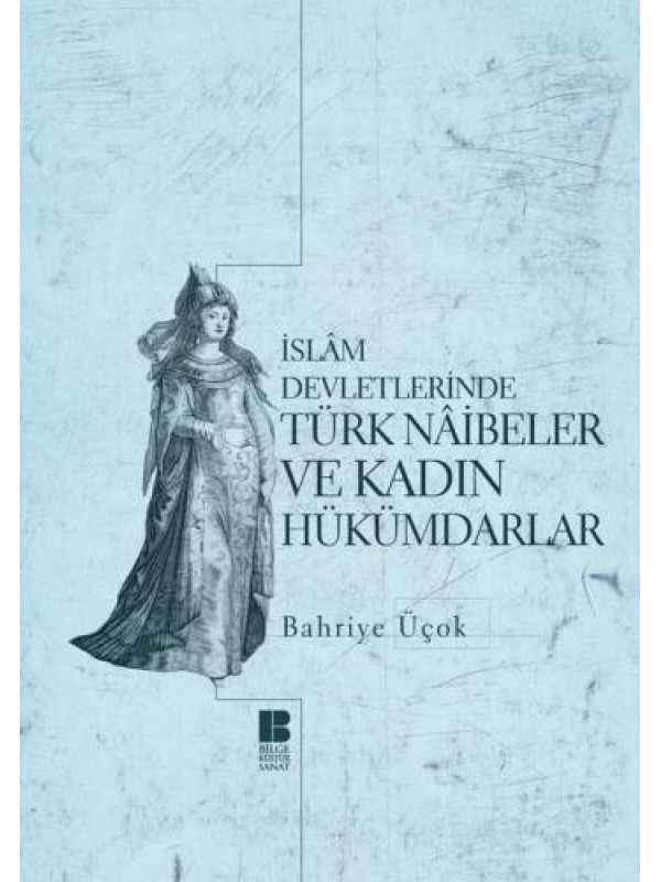 İslam Devletlerinde Türk Naibeler ve Kadın Hükümdarlar…