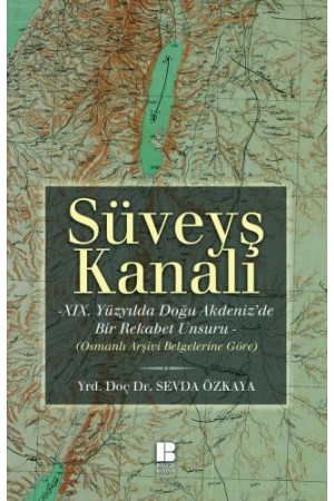 Süveyş Kanalı-XIX. Yüzyılda Doğuakdeniz'de Bir Rekabet Unsuru Ol…
