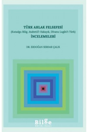 Türk Ahlak Felsefesi İncelemeleri (Kutadgu Bilig, Atabetü’l-Hakay…