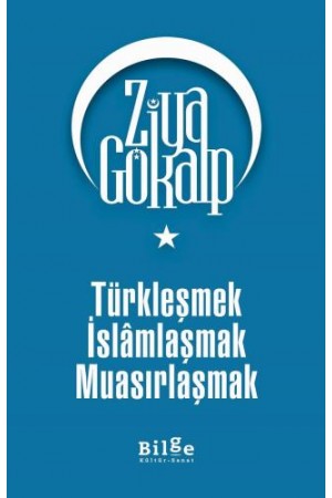 Türkleşmek İslâmlaşmak Muasırlaşmak…