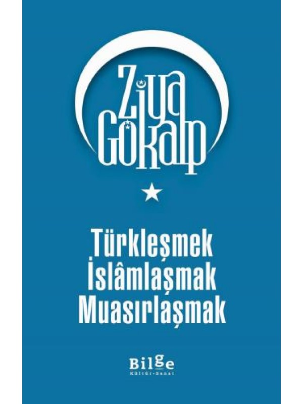 Türkleşmek İslâmlaşmak Muasırlaşmak…